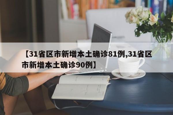 【31省区市新增本土确诊81例,31省区市新增本土确诊90例】
