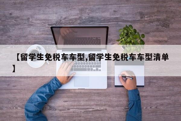 【留学生免税车车型,留学生免税车车型清单】