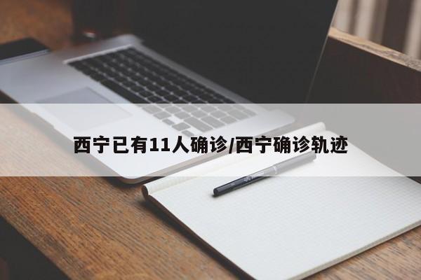 西宁已有11人确诊/西宁确诊轨迹
