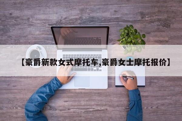 【豪爵新款女式摩托车,豪爵女士摩托报价】