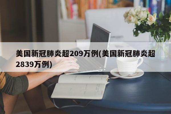 美国新冠肺炎超209万例(美国新冠肺炎超2839万例)