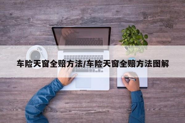 车险天窗全赔方法/车险天窗全赔方法图解