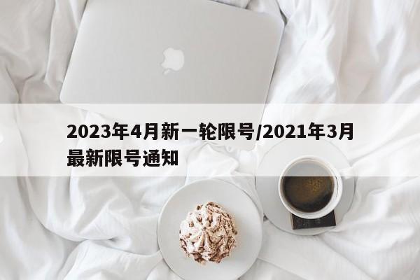 2023年4月新一轮限号/2021年3月最新限号通知
