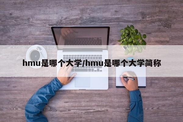 hmu是哪个大学/hmu是哪个大学简称