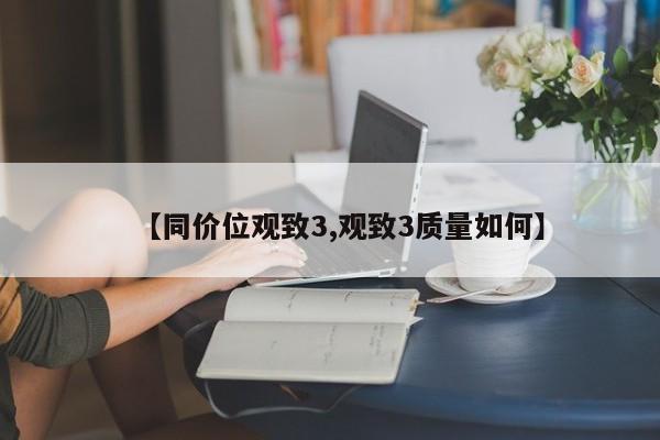 【同价位观致3,观致3质量如何】