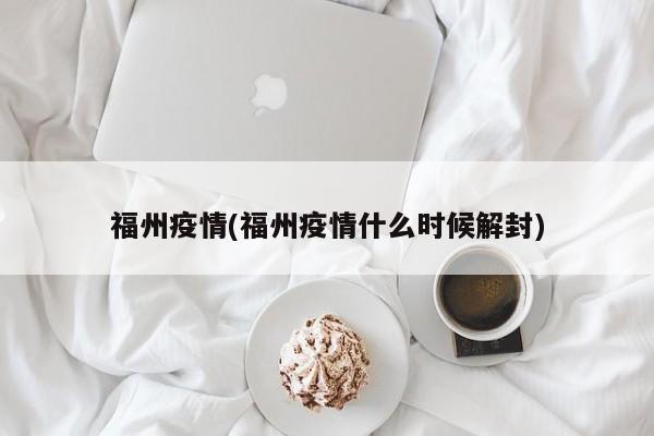 福州疫情(福州疫情什么时候解封)