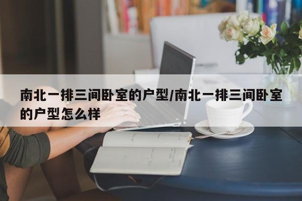 南北一排三间卧室的户型/南北一排三间卧室的户型怎么样