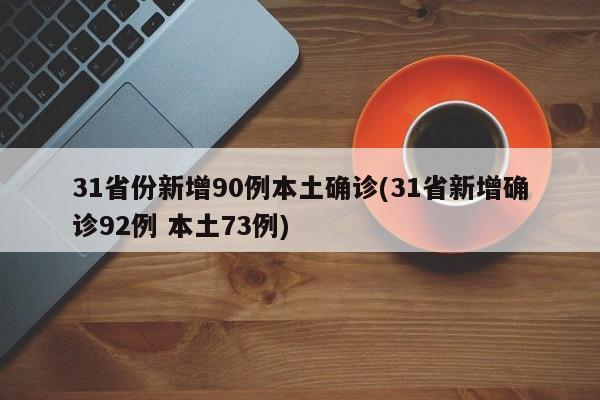 31省份新增90例本土确诊(31省新增确诊92例 本土73例)