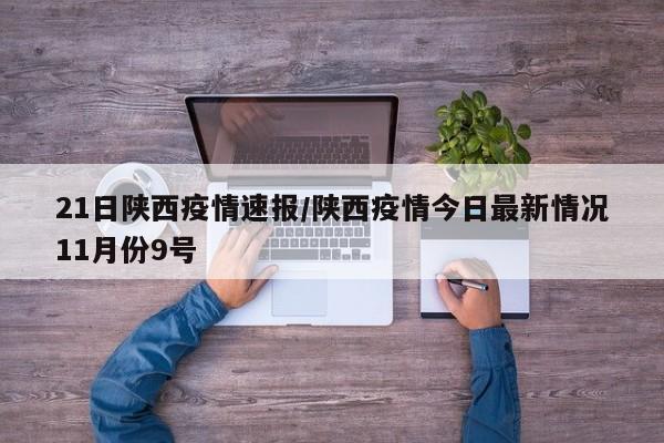 21日陕西疫情速报/陕西疫情今日最新情况11月份9号