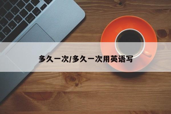 多久一次/多久一次用英语写