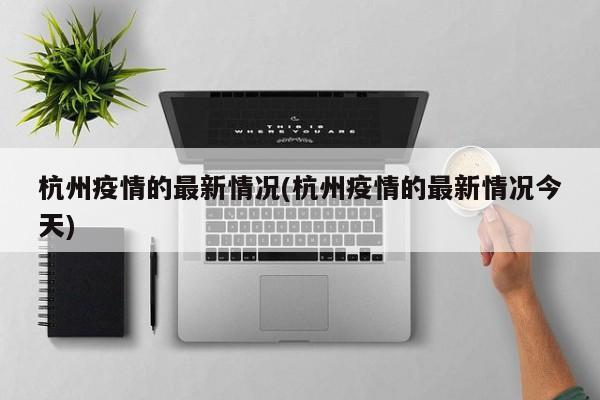 杭州疫情的最新情况(杭州疫情的最新情况今天)