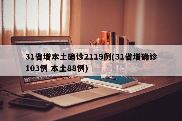 31省增本土确诊2119例(31省增确诊103例 本土88例)