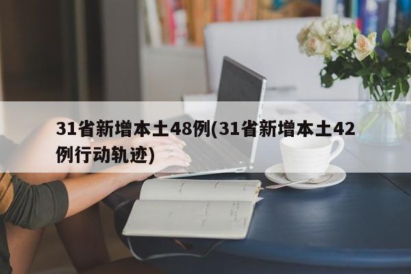 31省新增本土48例(31省新增本土42例行动轨迹)