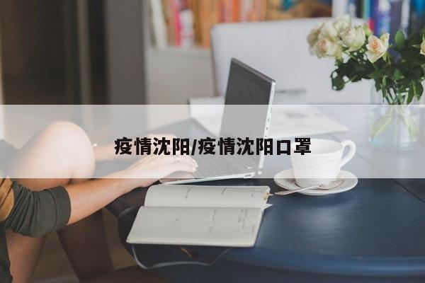 疫情沈阳/疫情沈阳口罩