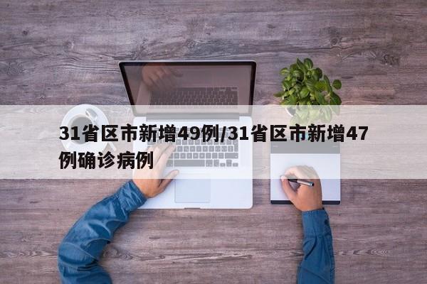 31省区市新增49例/31省区市新增47例确诊病例