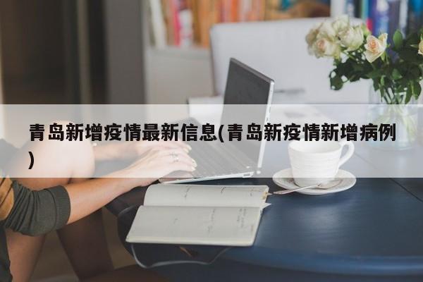 青岛新增疫情最新信息(青岛新疫情新增病例)