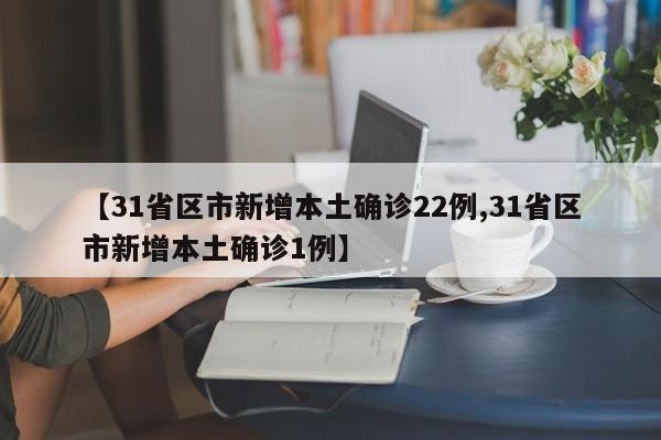 【31省区市新增本土确诊22例,31省区市新增本土确诊1例】