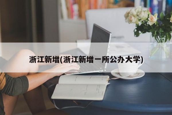 浙江新增(浙江新增一所公办大学)