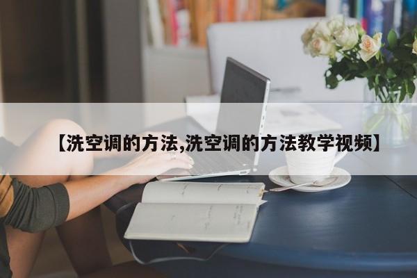 【洗空调的方法,洗空调的方法教学视频】