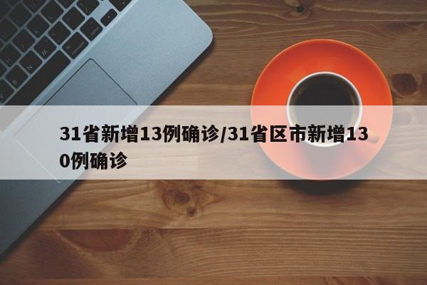 31省新增13例确诊/31省区市新增130例确诊