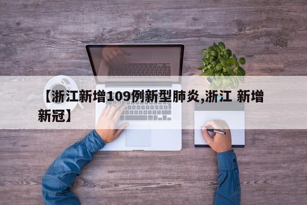 【浙江新增109例新型肺炎,浙江 新增 新冠】