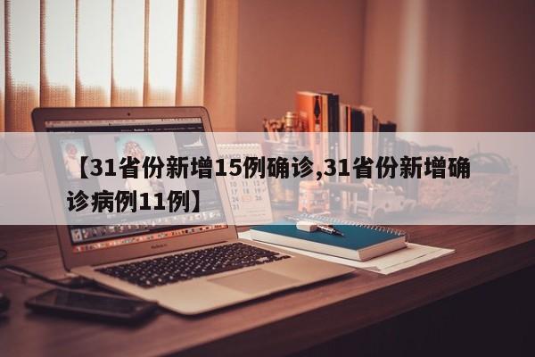 【31省份新增15例确诊,31省份新增确诊病例11例】