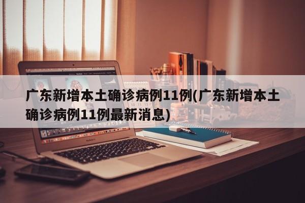 广东新增本土确诊病例11例(广东新增本土确诊病例11例最新消息)