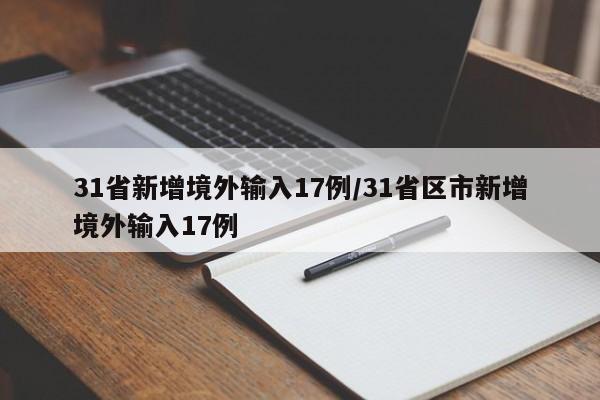 31省新增境外输入17例/31省区市新增境外输入17例