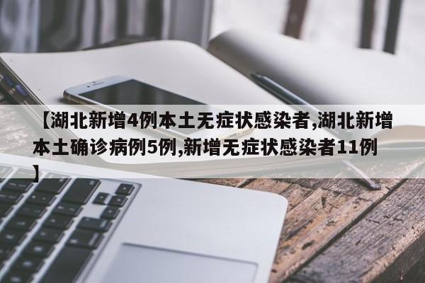 【湖北新增4例本土无症状感染者,湖北新增本土确诊病例5例,新增无症状感染者11例】