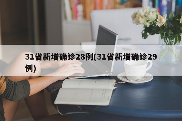 31省新增确诊28例(31省新增确诊29例)