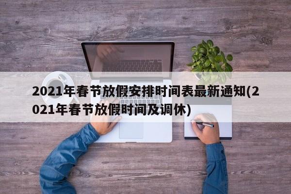 2021年春节放假安排时间表最新通知(2021年春节放假时间及调休)