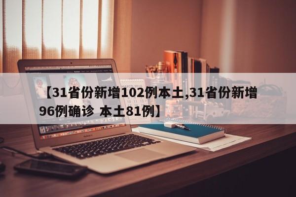 【31省份新增102例本土,31省份新增96例确诊 本土81例】