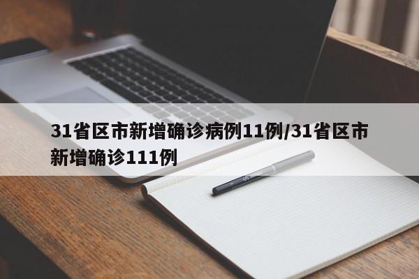 31省区市新增确诊病例11例/31省区市新增确诊111例
