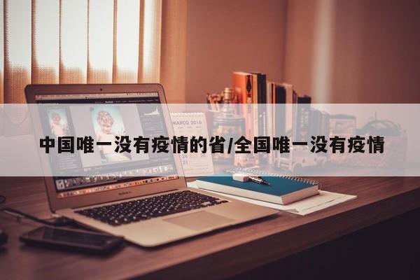 中国唯一没有疫情的省/全国唯一没有疫情