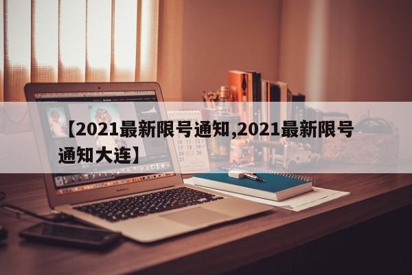 【2021最新限号通知,2021最新限号通知大连】