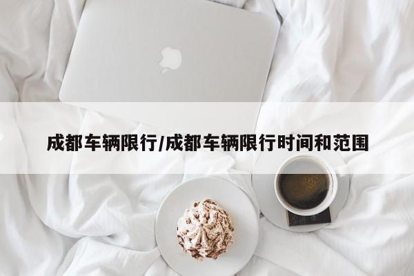 成都车辆限行/成都车辆限行时间和范围