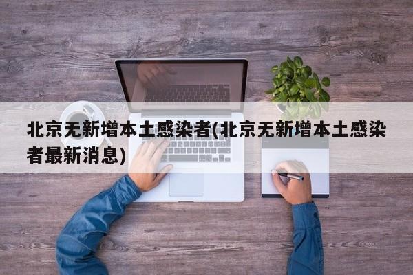 北京无新增本土感染者(北京无新增本土感染者最新消息)