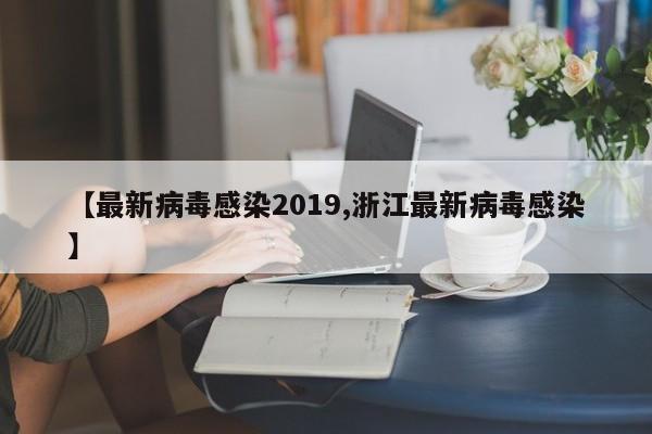 【最新病毒感染2019,浙江最新病毒感染】