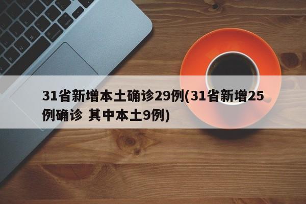 31省新增本土确诊29例(31省新增25例确诊 其中本土9例)