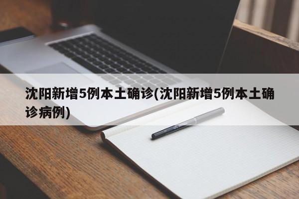 沈阳新增5例本土确诊(沈阳新增5例本土确诊病例)