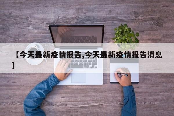 【今天最新疫情报告,今天最新疫情报告消息】