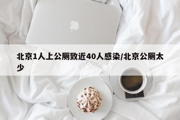 北京1人上公厕致近40人感染/北京公厕太少